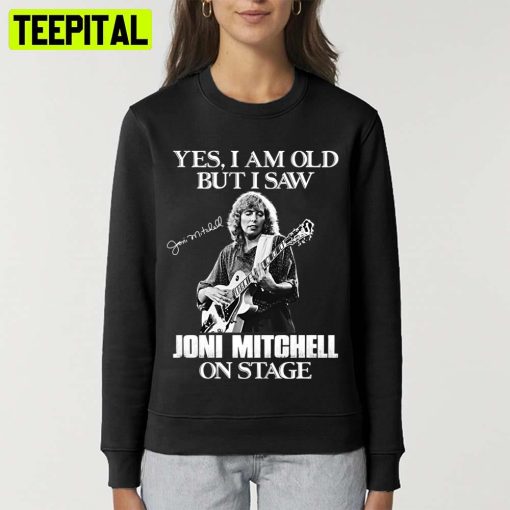 Yes I’m Old But I Saw Joni On Stage Joni Mitchell Unisex T-Shirt