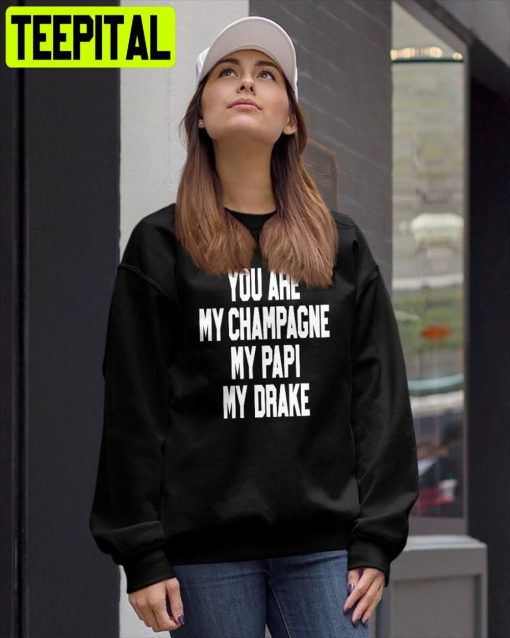 You Are My Champagne My Papi My Drake Unisex T-Shirt