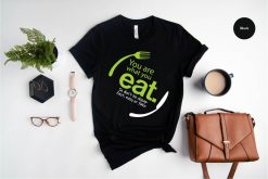 You Are What You Eat Shirt