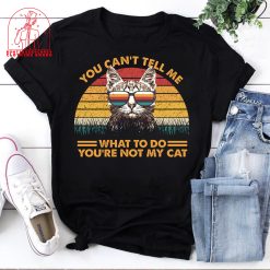 You Can Tell Me What To Do You’re Not My Cat Unisex T-Shirt