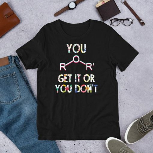 You Ether Get It Or You Dont Organic Chemistry School Teacher Gift Short-Sleeve Unisex T-Shirt