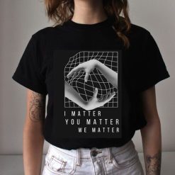 You Matter I Matter Positive Thinking Inspirational Unisex T-Shirt