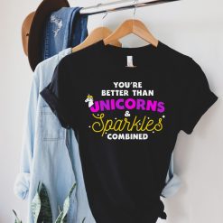 Youre Better Than Unicorns And Sparkles Combined Unicorn Unisex T-Shirt