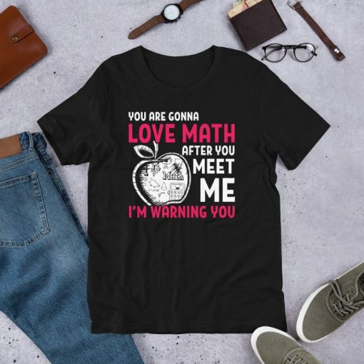 Youre Gonna Love Math After You Meet Me Im Warning You Funny School Math Teacher Gift Short-Sleeve Unisex T-Shirt