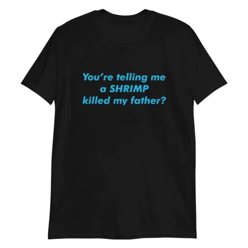 You’re Telling Me A Shrimp Killed My Father Unisex T-Shirt