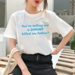 You’re Telling Me A Shrimp Killed My Father Unisex T-Shirt