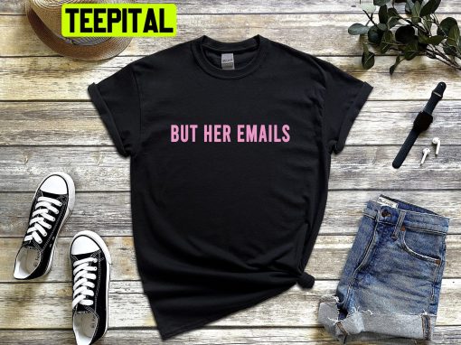 But Her Emails Meme 2022 Unisex T-Shirt