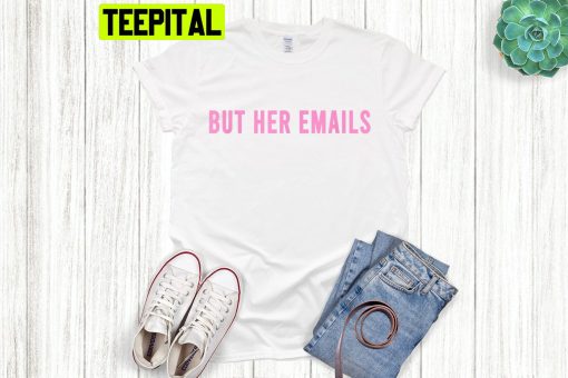 But Her Emails Meme 2022 Unisex T-Shirt