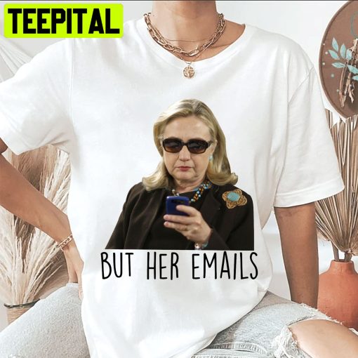 But Her Emails Hillary Clinton Trending 2022 Unsiex T-Shirt (Copy)