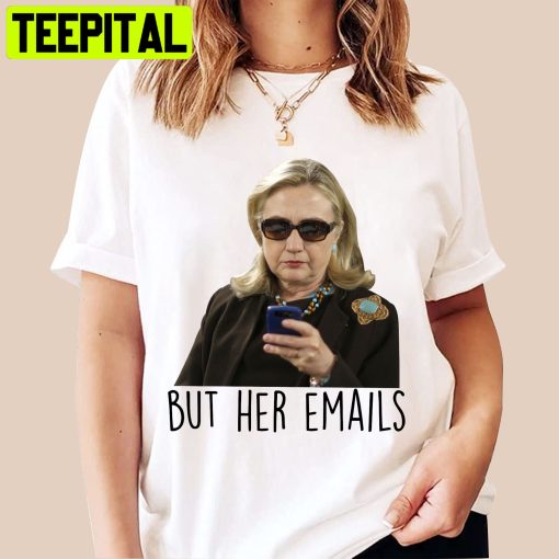 But Her Emails Hillary Clinton Trending 2022 Unsiex T-Shirt (Copy)