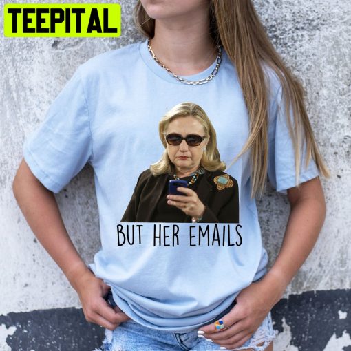 But Her Emails Hillary Clinton Trending 2022 Unsiex T-Shirt (Copy)