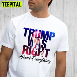 Trump Was Right About Everythings Unisex T-Shirt