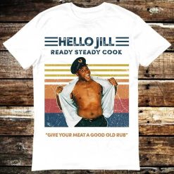 Ainsley Harriott Give Your Meat A Good Old Rub Hello Jill Ready Steady Cook T-Shirt