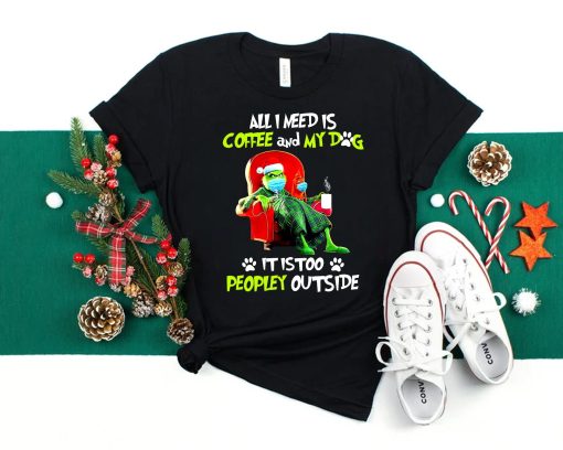 All I Need Only My Dog It Is Too Peopley Outside Grinch Christmas Trending Unisex Shirt