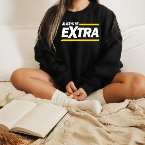 Always Be Extra Sweatshirt