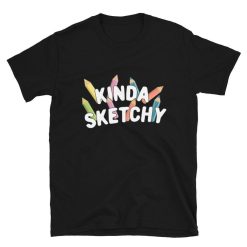 Artist Gift Art Kinda Sketchy  Artist Shirt