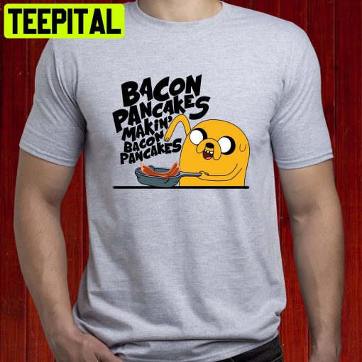 Bacon Pancakes Makin’ Jake Adventure Time Trending Unisex T-Shirt