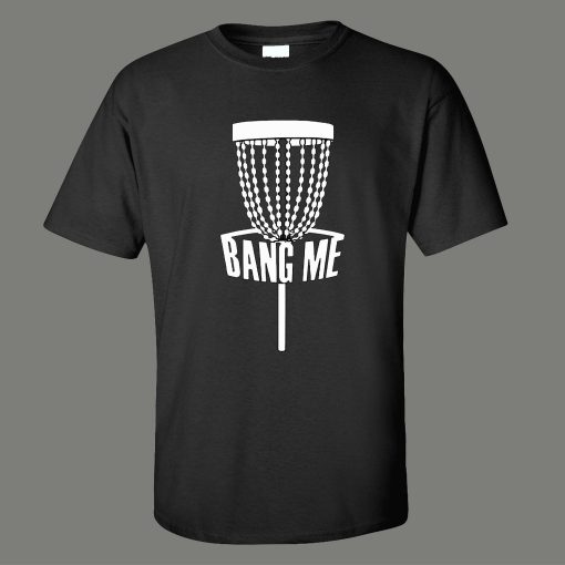 BANG ME Disc Golf Enthusiast Shirt