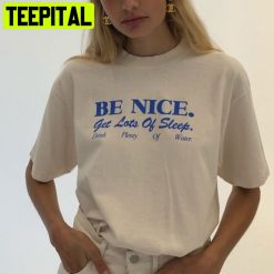 Be Nice Get Lots Of Sleep Drink Plenty Of Water Trending Unisex T-Shirt