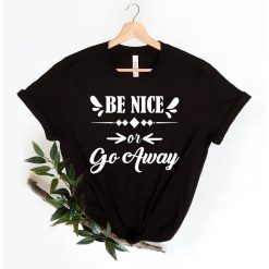 Be Nice Or Go Away T-Shirt