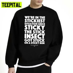 Blackadder Quote We’re In The Stickiest Situation Since Sticky The Stick Insect Got Stuck On The Middles Unisex Sweatshirt