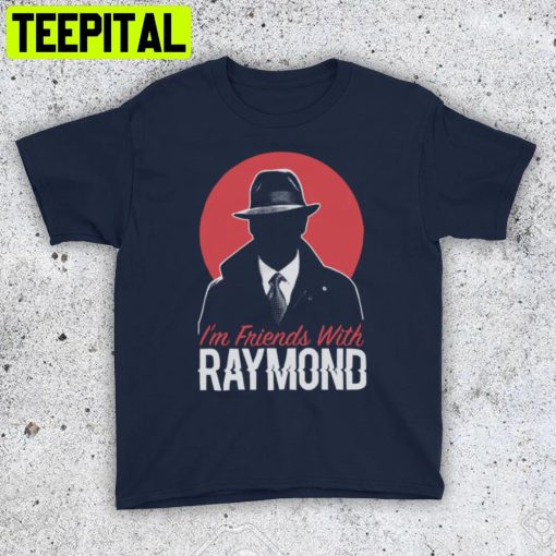 Blacklist I’m Friends With Raymond Trending Unisex T-Shirt