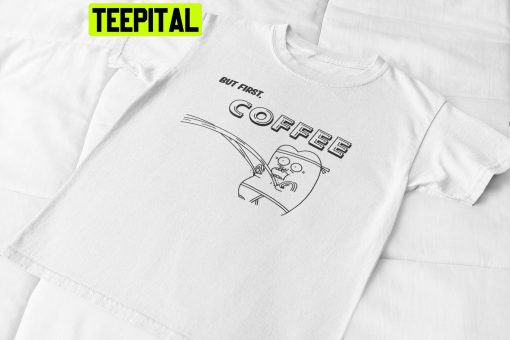 But First, Coffee Regular Show Trending Unisex Shirt