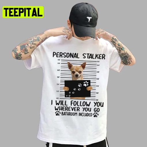 Chihuahua Personal Stalker Funny Trending Unisex T-Shirt