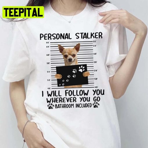 Chihuahua Personal Stalker Funny Trending Unisex T-Shirt