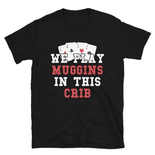 Cribbage We Play Muggins In This Crib Funny Cribbage T-Shirt