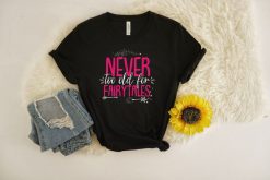 Disney Never Too Old For Fairytales Shirt