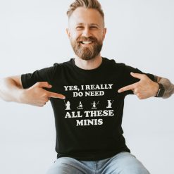 DnD Yes I Really Do Need All These Minis  Fantasy Miniature Shirt