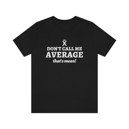 Dont Call Me Average Funny Math Teacher Shirt