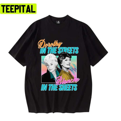 Dorothy In The Streets Blanche In The Sheet Golden Girls Unisex T-Shirt