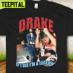 Drake If I Die I’m A Legend Trending Unisex Shirt