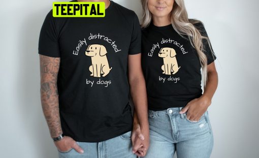 Easily Distracted By Dogs Trending Unisex Shirt