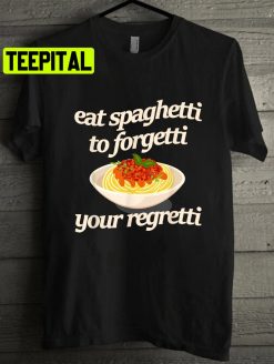 Eat Spaghetti To Forgetti Your Regretti Funny Unisex T-Shirt