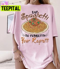 Eat Spaghetti To Forgetti Your Regretti Unisex T-Shirt