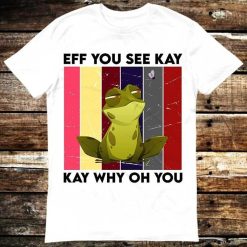 Eff You See Kay Why Oh You Funny Cute Frog T-Shirt