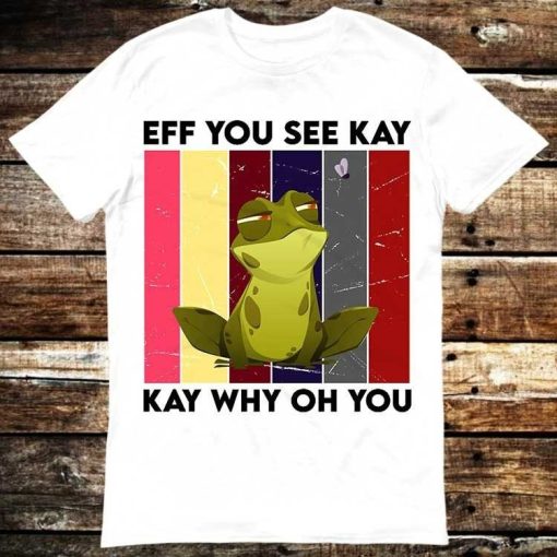 Eff You See Kay Why Oh You Funny Cute Frog T-Shirt