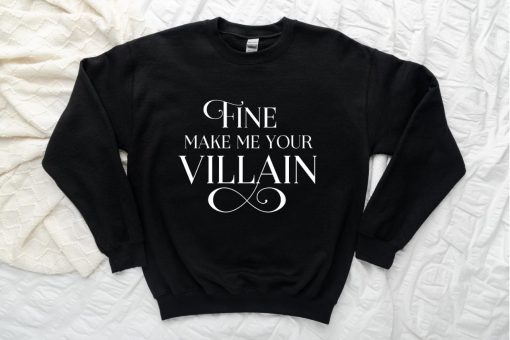 Fine Make Me Your Villain Sweatshirt