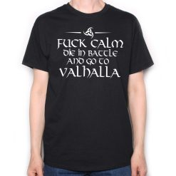 Fuck Calm, Die In Battle And Go To Valhalla Viking T-Shirt