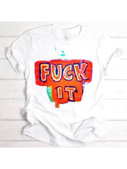 Fuck It Cartoon Sarcastic Illustration Unisex T-Shirt