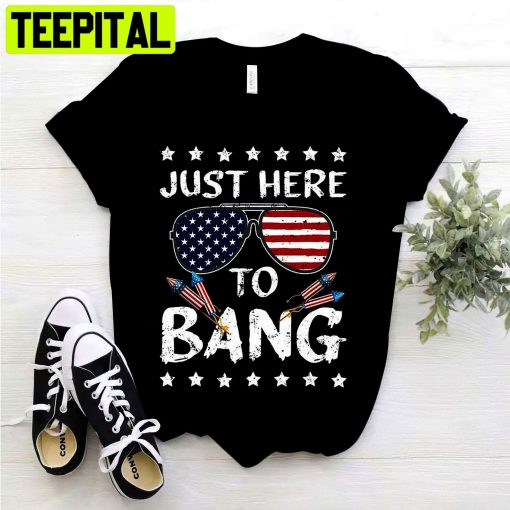 Funny 4th Of July I’m Just Here To Bang Usa Flag Sunglasses Unisex Shirt