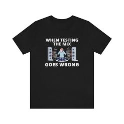 Funny Music Producer When Testing The Mix Goes Wrong T-Shirt