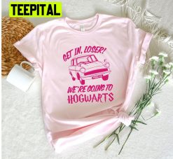 Get In Loser We’re Going To Hogwarts Harry Potter Trending Unisex T-Shirt