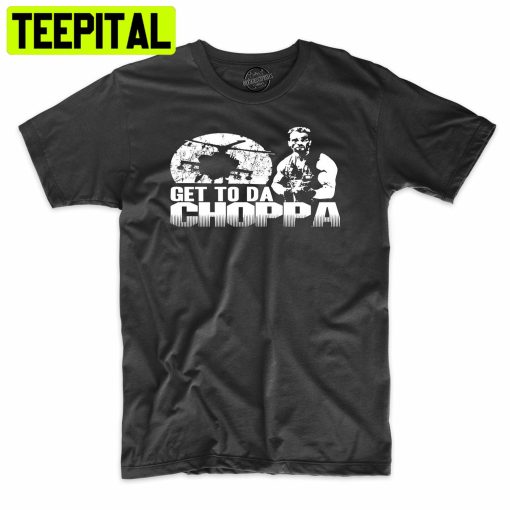 Get To Da Choppa Funny Military Trending Unisex T-Shirt