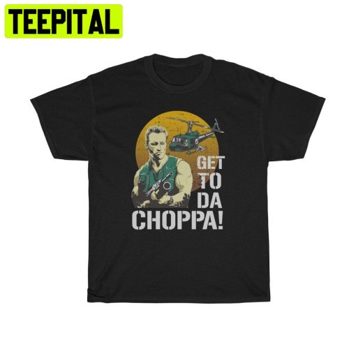 Get To The Choppa Trending Unisex T-Shirt