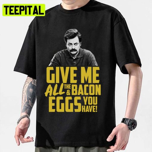 Give Me All The Bacon And Eggs You Have Ron Swanson Unisex Sweatshirt