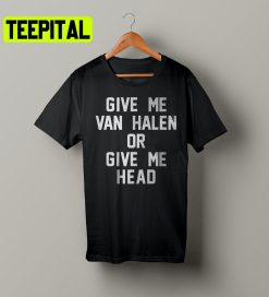 Give Me Van Halen Or Give Me Head Trending Unisex Shirt